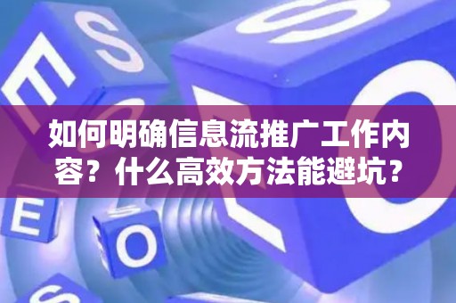 如何明确信息流推广工作内容？什么高效方法能避坑？